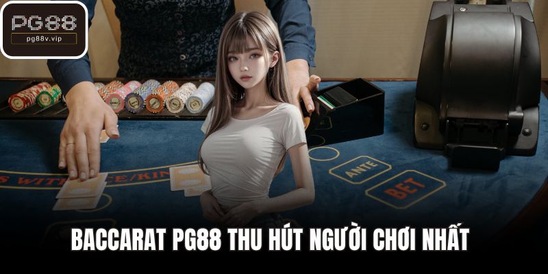Baccarat PG88 thu hút người chơi nhất