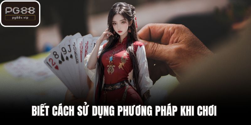 Biết cách sử dụng phương pháp khi chơi