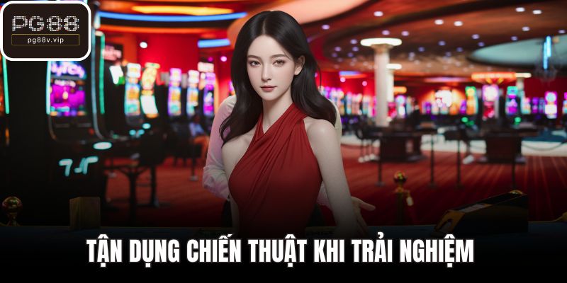 Tận dụng chiến thuật khi trải nghiệm