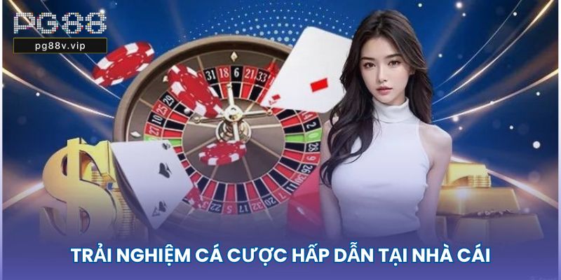 Trải nghiệm cá cược hấp dẫn tại nhà cái